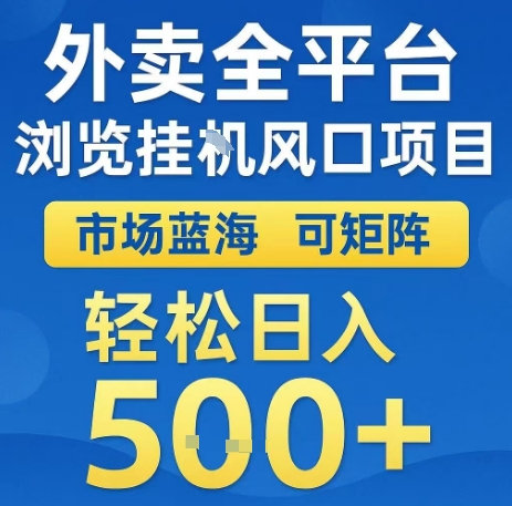 外卖全平台浏览全自动挂G风口项目，市场蓝海，可矩阵，轻松日入5张+【揭秘】-黑斯坦丁项目网