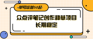 大众点评笔记创作种草项目，长期稳定， 单号收益50起-黑斯坦丁项目网