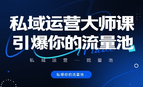 私域运营大师课，引爆你的流量池-黑斯坦丁项目网