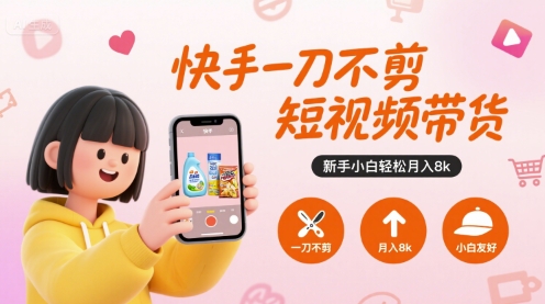 快手一刀不剪短视频带货，新手小白轻松月入8k-黑斯坦丁项目网