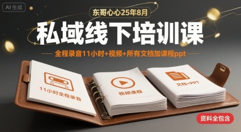 东哥心心25年8月私域线下培训课，全程录音11小时+视频+所有文档加课程ppt-黑斯坦丁项目网