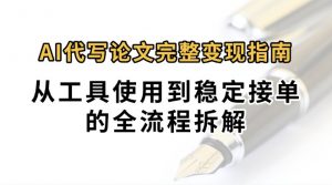 0投入月过万AI代写论文完整变现指南：从工具使用到稳定接单的全流程拆解-黑斯坦丁项目网