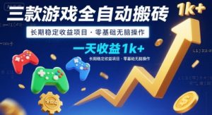 三款游戏全自动搬砖，一天收益1k+，长期稳定收益项目，零基础无脑操作【揭秘】-黑斯坦丁项目网