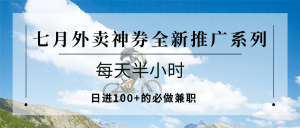七月外卖神券全新推广系列；每天半小时，日进100+的必做兼职-黑斯坦丁项目网