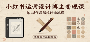 小红书运营设计博主变现课：iPad 上手作品纸设计，含全流程及细节技巧，避坑少绕路-黑斯坦丁项目网