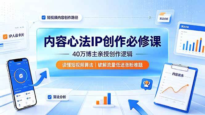 （19174期）内容心法IP创作必修课：40万博主亲授创作逻辑，读懂短视频算法，破解流量低迷涨粉难题-黑斯坦丁项目网