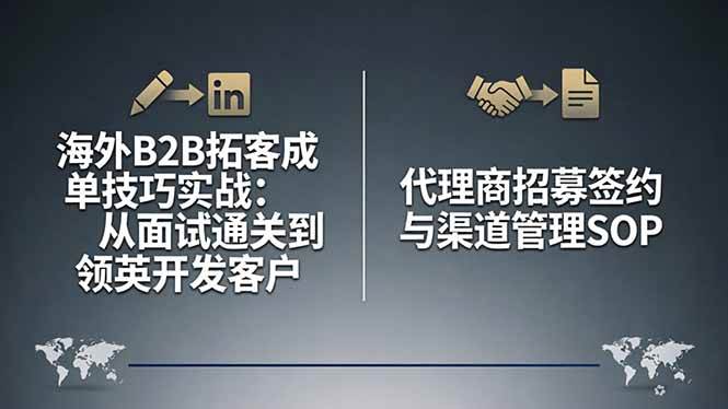 （17985期）海外B2B拓客成单技巧实战：从面试通关到领英开发客户，代理商招募签约与渠道管理SOP-黑斯坦丁项目网