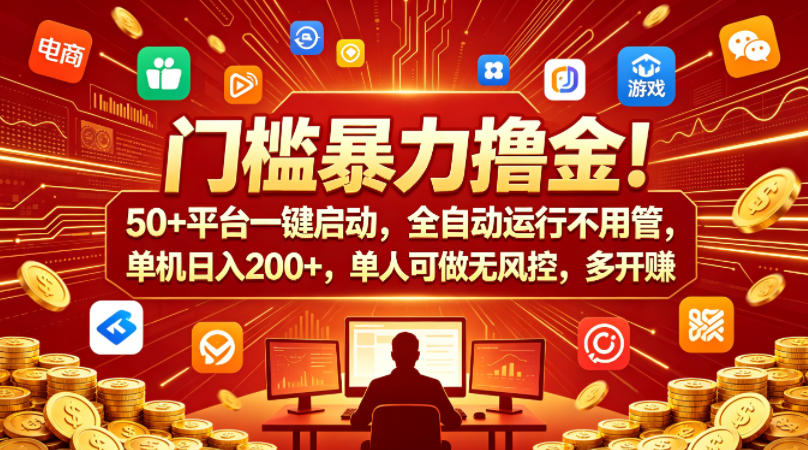 门槛暴力撸金！50+平台一键启动，全自动运行不用管，单机日入200+，单人可做无风控，多开多賺【揭秘】-黑斯坦丁项目网