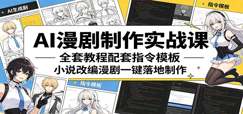AI漫剧制作实战课：全套教程配套指令模板，小说改编漫剧一键落地制作-黑斯坦丁项目网
