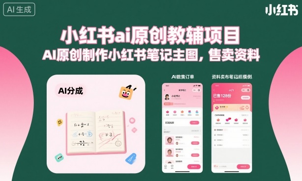 小红书ai原创教辅项目，AI原创制作小红书笔记主图，售卖资料（更新）-黑斯坦丁项目网