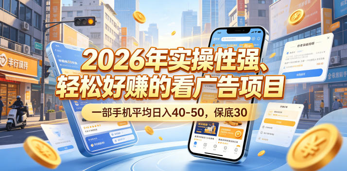 2026年实操性强、轻松好賺的看广告项目，一部手机平均日入40-50，保底30米【揭秘】-黑斯坦丁项目网
