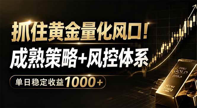 （18517期）抓住黄金量化风口！成熟策略+风控体系，单日稳定收益1000+-黑斯坦丁项目网