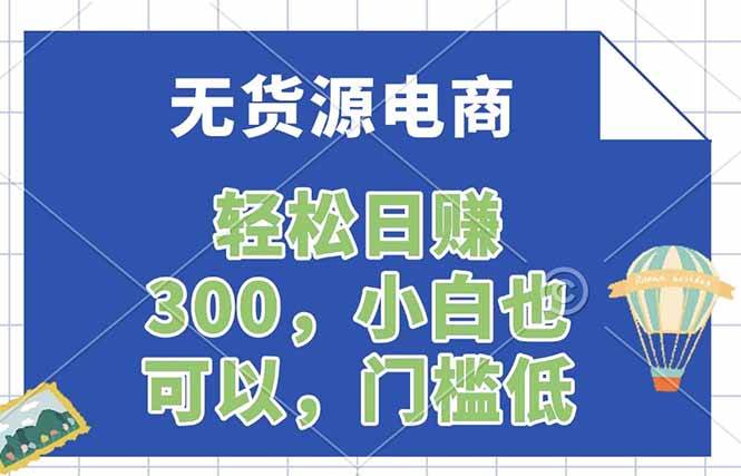 （17983期）无货源电商，一件代发，日赚300，附详细实操教程-黑斯坦丁项目网