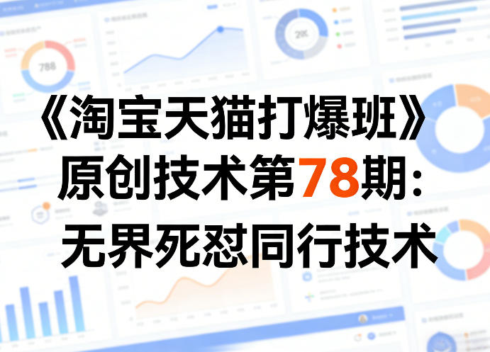 《淘宝天猫打爆班》原创技术第78期：无界死怼同行技术-黑斯坦丁项目网