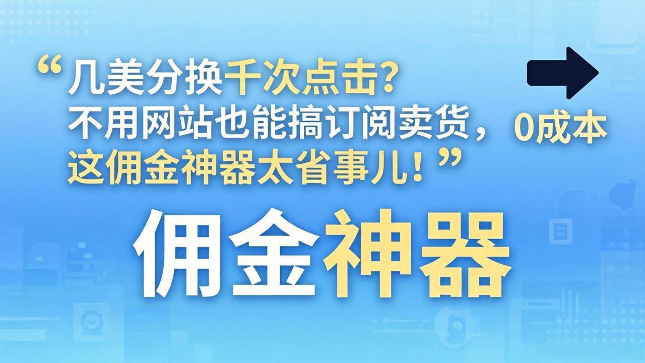 （17855期）几美分换千次点击？不用网站也能搞订阅卖货，这佣金神器太省事儿！-黑斯坦丁项目网