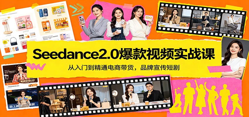 Seedance2.0爆款视频实战课：从入门到精通电商带货，品牌宣传短剧-黑斯坦丁项目网