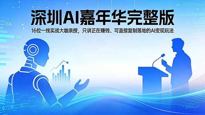 （17862期）2026深圳AI嘉年华完整版：16位一线实战大咖亲授，只讲正在赚钱、可直接复制落地的AI变现玩法-黑斯坦丁项目网