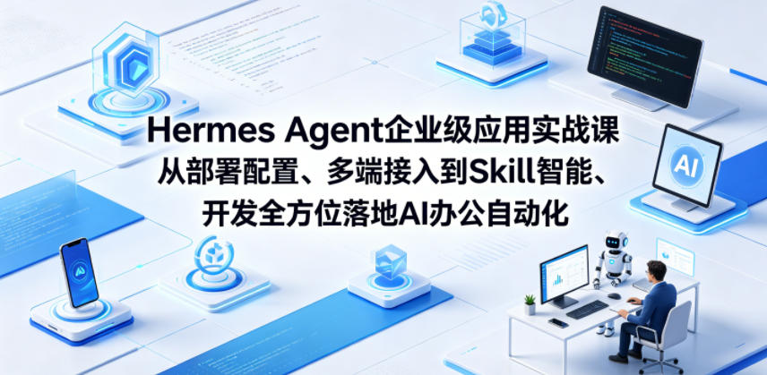 Hermes Agent企业级应用实战课从部署配置、多端接入到Skill智能开发全方位落地AI办公自动化-黑斯坦丁项目网