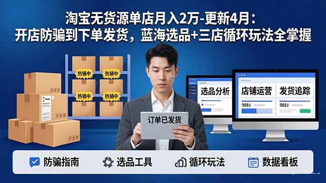 （18188期）淘宝无货源5.0单店月入2万-更新4月：开店防骗到下单发货，蓝海选品+三店循环玩法全掌握-黑斯坦丁项目网