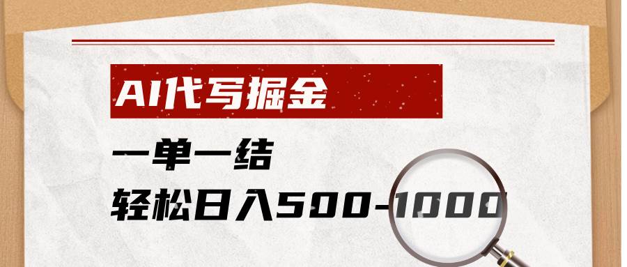 （19180期）AI代写掘金，一单一结，小白宝妈也能轻松日入500-1000+-黑斯坦丁项目网