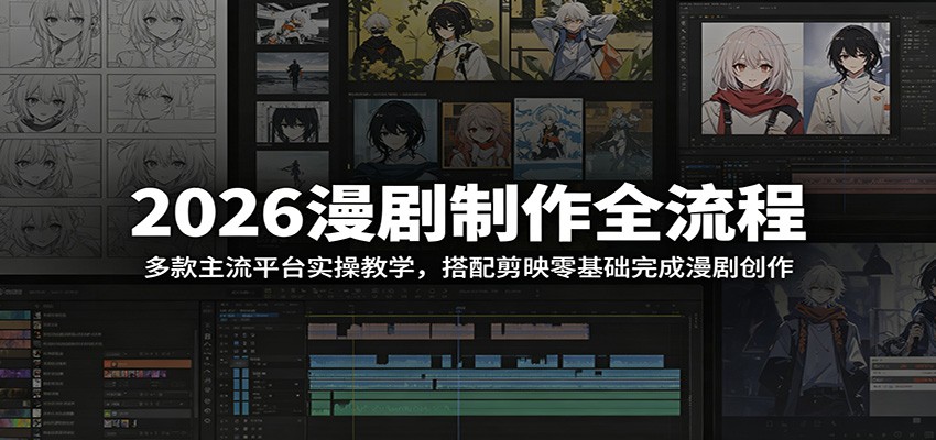 2026漫剧制作全流程：多款主流平台实操教学，搭配剪映零基础完成漫剧创作-黑斯坦丁项目网