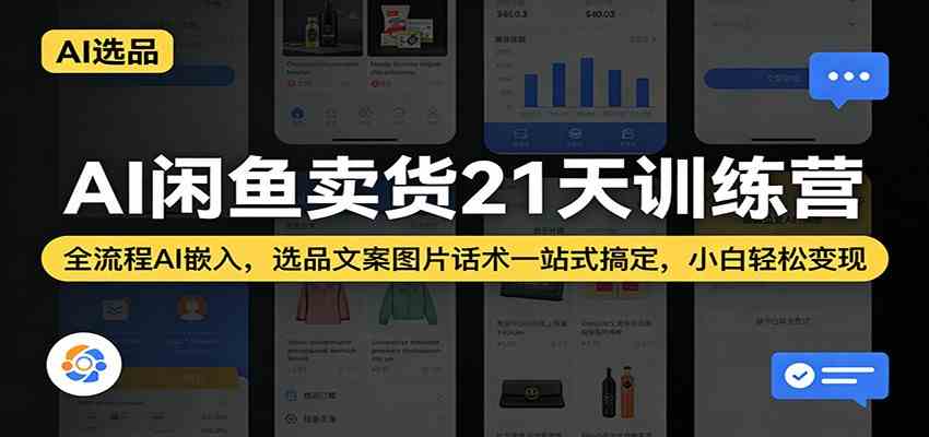 AI闲鱼卖货21天训练营：全流程AI嵌入，选品文案图片话术一站式搞定，小白轻松变现-黑斯坦丁项目网