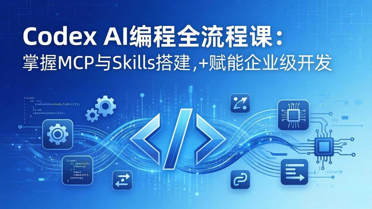 （17809期）Codex AI编程全流程课：模块化教学+双项目实战，掌握MCP与Skills搭建，赋能企业级开发-黑斯坦丁项目网