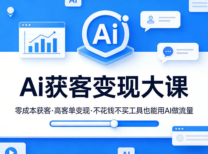 Ai获客变现大课，零成本获客，高客单变现，不花钱不买工具也能用AI做流量-黑斯坦丁项目网