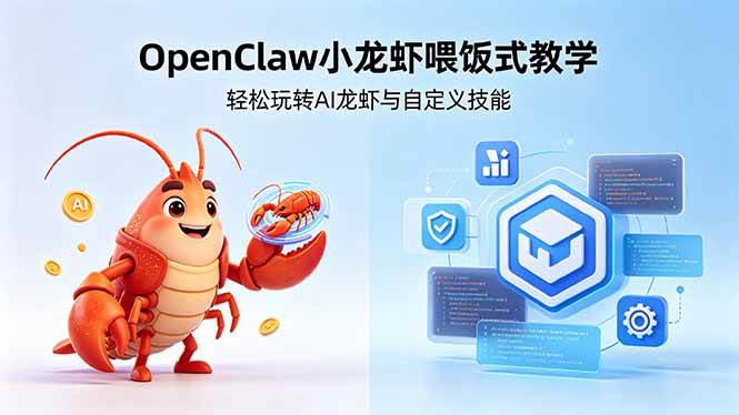 （18566期）不用懂技术！OpenClaw小龙虾喂饭式教学，轻松玩转AI龙虾与自定义技能 (5月22更新)-黑斯坦丁项目网
