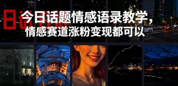 今日话题情感语录教学，情感赛道涨粉变现都可以-黑斯坦丁项目网