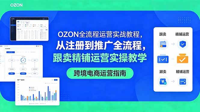 （18519期）OZON全流程运营实战教程，从注册到推广全流程，跟卖精铺运营实操教学-黑斯坦丁项目网