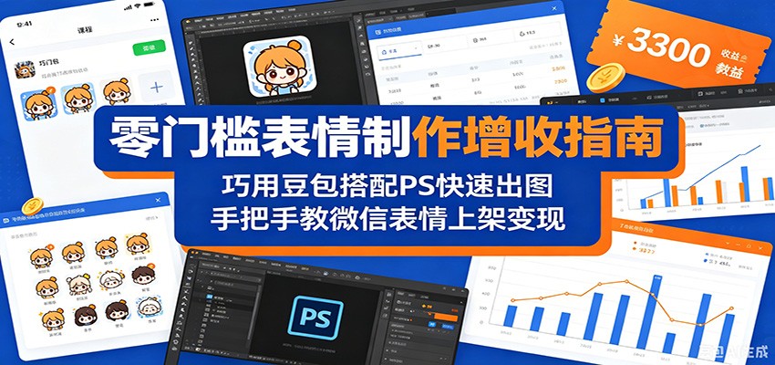 零门槛表情制作增收指南：巧用豆包搭配 PS 快速出图，手把手教微信表情上架变现-黑斯坦丁项目网
