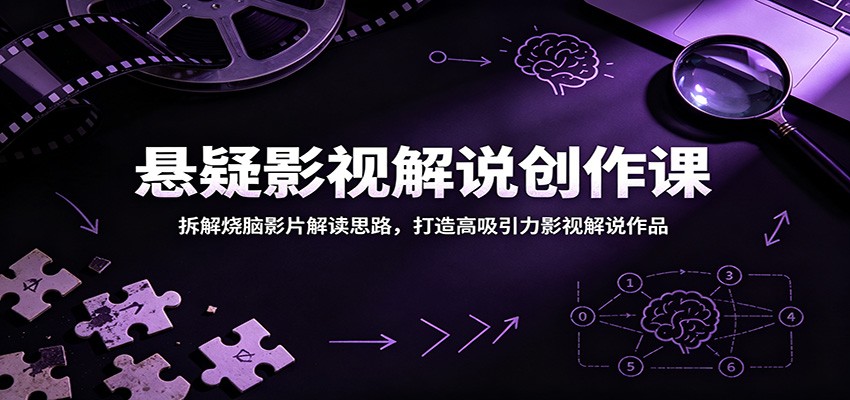 悬疑影视解说创作课：拆解烧脑影片解读思路，打造高吸引力影视解说作品-黑斯坦丁项目网