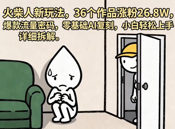 火柴人新玩法，36个作品涨粉26.8W，爆款流量密码，零基础AI复刻，小白轻松上手，详细拆解-黑斯坦丁项目网