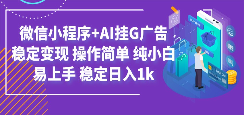 最新微信小程序+AI挂G广告，稳定变现，操作简单，纯小白易上手，稳定日入1k-黑斯坦丁项目网