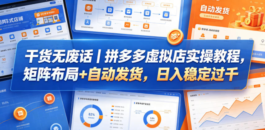 干货无废话｜拼多多虚拟店实操教程，矩阵布局+自动发货，日入稳定过千-黑斯坦丁项目网
