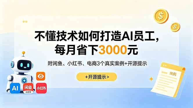 （18824期）不懂技术如何打造AI员工，每月省下3000元，附闲鱼、小红书、电商3个真实案例+开源提示-黑斯坦丁项目网