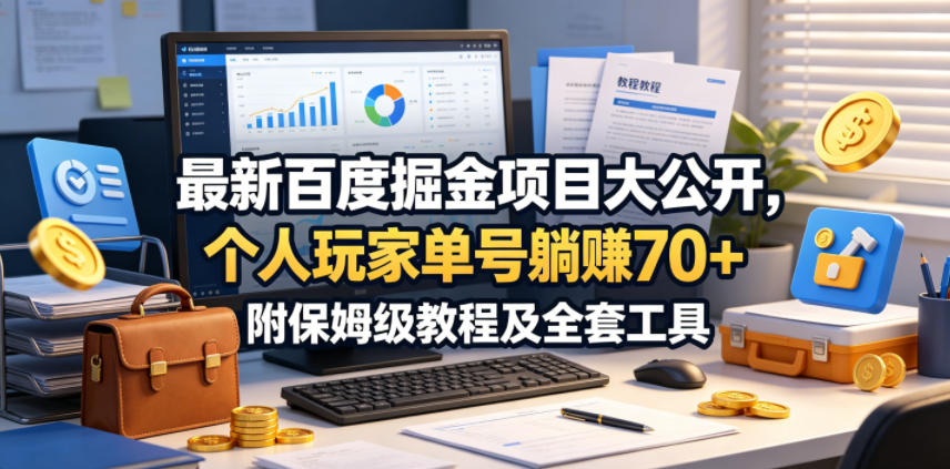 最新百度掘金项目大公开，个人玩家单号躺賺70+，附保姆级教程及全套工具【揭秘】-黑斯坦丁项目网