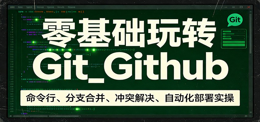 零基础玩转Git_Github:命令行、分支合并、冲突解决、自动化部署实操-黑斯坦丁项目网