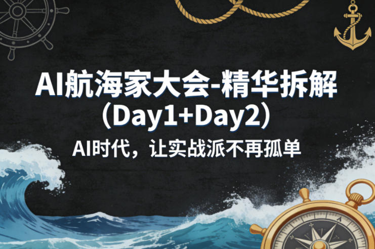 AI航海家大会-精华拆解（Day1+Day2）AI时代，让实战派不再孤单-黑斯坦丁项目网
