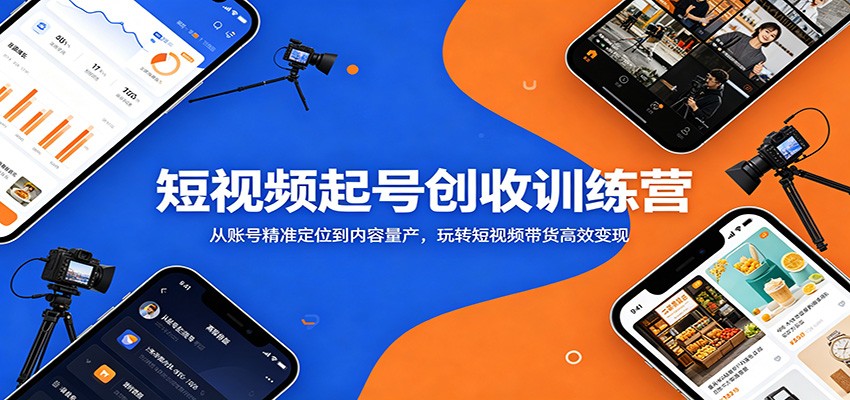 短视频起号创收训练营：从账号精准定位到内容量产，玩转短视频带货高效变现-黑斯坦丁项目网