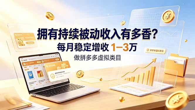 （19141期）拥有持续被动收入有多香？做拼多多虚拟类目，每月稳定增收 1-3 万-黑斯坦丁项目网