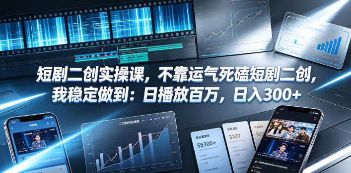 短剧二创实操课,不靠运气死磕短剧二创,我稳定做到:日播放百万,日入300+-黑斯坦丁项目网