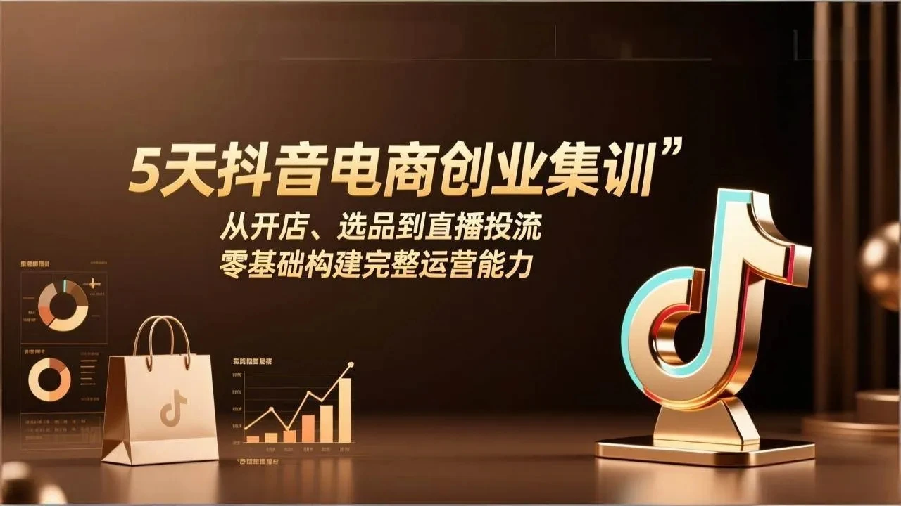 【精】5天抖音电商创业集训：从开店、选品到直播投流，零基础构建完整运营能力-黑斯坦丁项目网