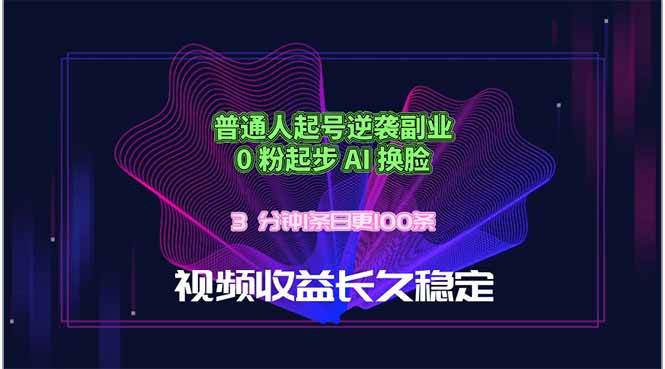 (18461期)普通人起号逆袭副业,0 粉起步 AI 换脸,3 分钟1条日创100条视频收益长久稳定-黑斯坦丁项目网
