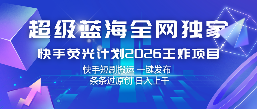 快手荧光计划2026王炸项目， 日入上千，快手短剧搬运，一键发布，条条过原创-黑斯坦丁项目网