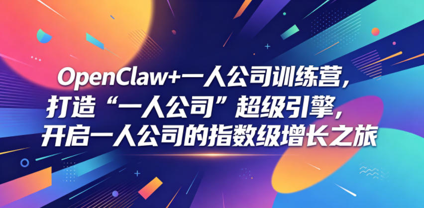 OpenClaw+一人公司训练营，打造“一人公司”超级引擎，开启一人公司的指数级增长之旅-黑斯坦丁项目网