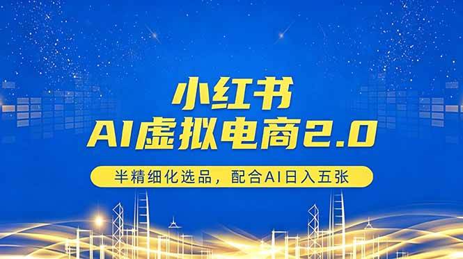 （18438期）小红书AI虚拟电商2.0，半精细化选品，配合AI日入五张-黑斯坦丁项目网
