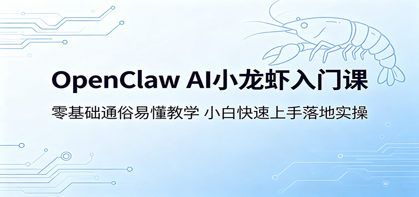 OpenClaw AI小龙虾入门课:零基础通俗易懂教学,小白快速上手落地实操-黑斯坦丁项目网