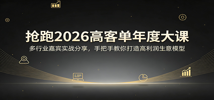 抢跑2026高客单年度大课：多行业嘉宾实战分享，手把手教你打造高利润生意模型-黑斯坦丁项目网